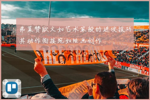 弗莱赞欧文如艺术家般的进攻技巧其动作衔接宛如绘画创作