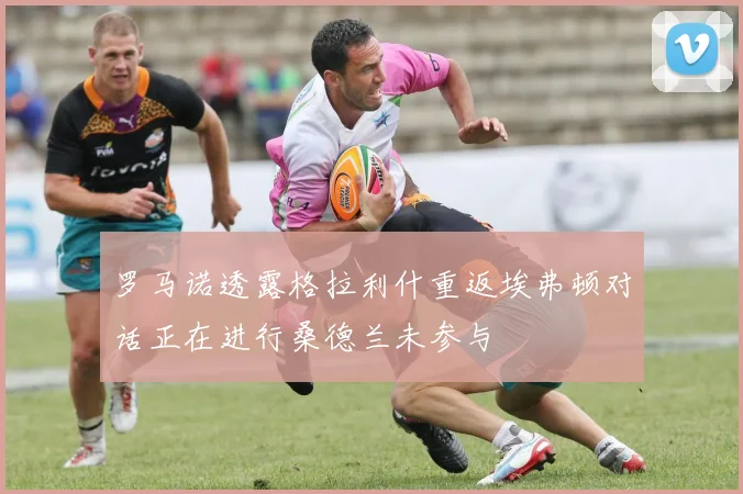 罗马诺透露格拉利什重返埃弗顿对话正在进行桑德兰未参与