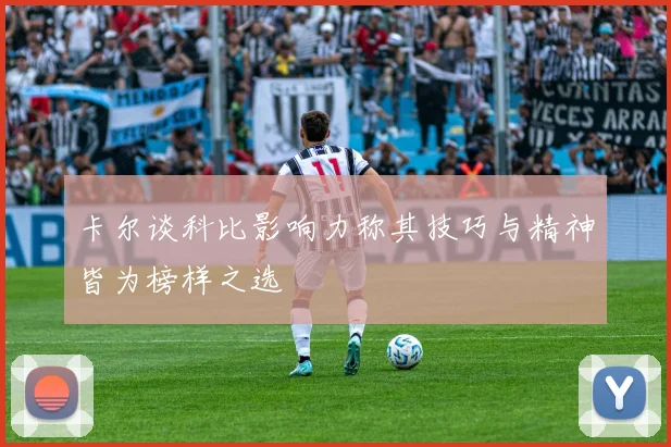 卡尔谈科比影响力称其技巧与精神皆为榜样之选